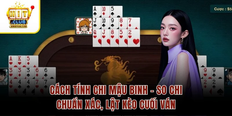 Cách Tính Chi Mậu Binh – So Chi Chuẩn Xác, Lật Kèo Cuối Ván