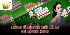 Làm Sao Để Không Mất Nhiều Tiền Khi Chơi Mậu Binh Hitclub