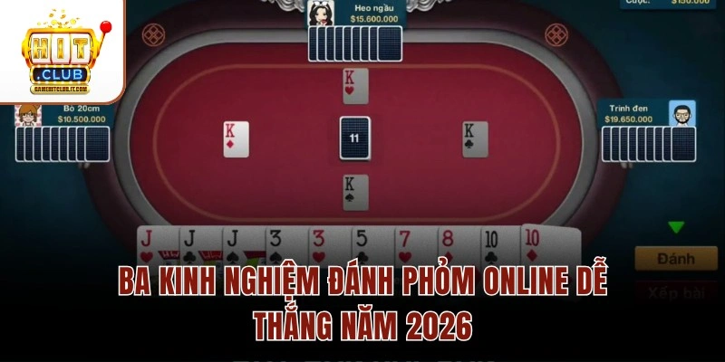 Ba kinh nghiệm đánh Phỏm online dễ thắng năm 2026