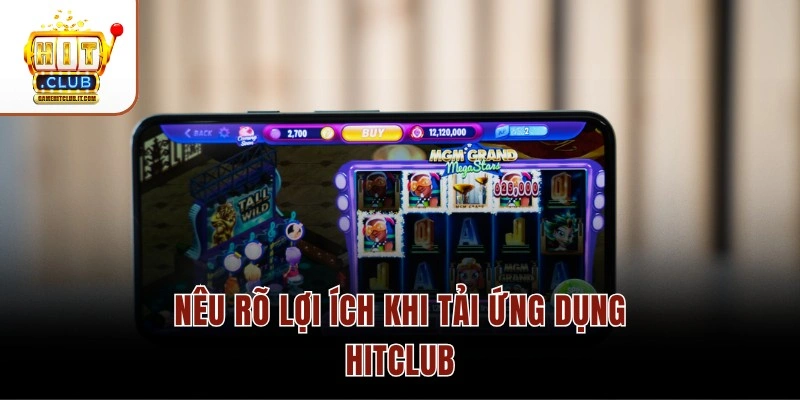 Nêu rõ lợi ích khi tải ứng dụng Hitclub